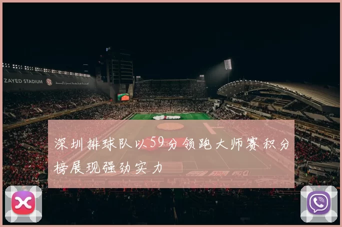 深圳排球队以59分领跑大师赛积分榜展现强劲实力