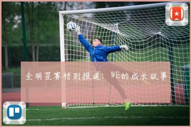 全明星赛特别报道：WE的成长故事